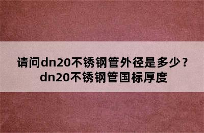 请问dn20不锈钢管外径是多少？ dn20不锈钢管国标厚度